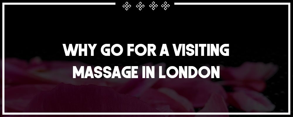 reasons to go for a visiting massage in london
