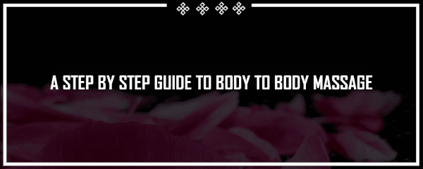 a step by step guide to body to body massage