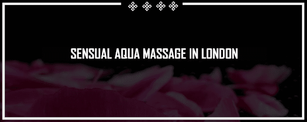 sensual aqua massage in london